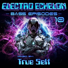 Electro Echelon's Bass Episodes EP #10 - True Self