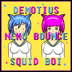Squid Boi x Demotius- Neko Bounce
