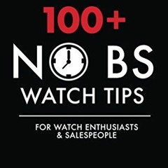 Open PDF 100+ No BS Watch Tips for Watch Enthusiasts & Salespeople by  Anthony L