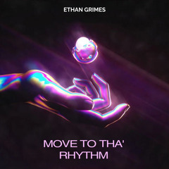 ETHAN GRIMES - MOVE TO THA’ RHYTHM