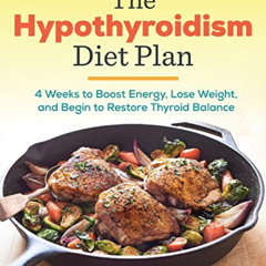 ACCESS KINDLE 📍 The Hypothyroidism Diet Plan: 4 Weeks to Boost Energy, Lose Weight,