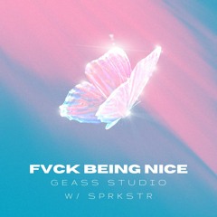 FVCK BEING NICE W/ SPRKSTR ♥