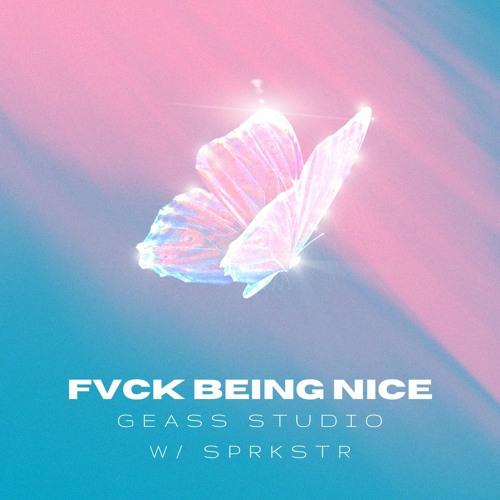 FVCK BEING NICE W/ SPRKSTR ♥