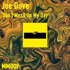 Joe Dove - 'Don't Mess Up My Day' (MM009) *FREE DL*