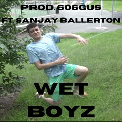Wet Boyz ft. Sanjay Ballerton [Prod. 606Gus]