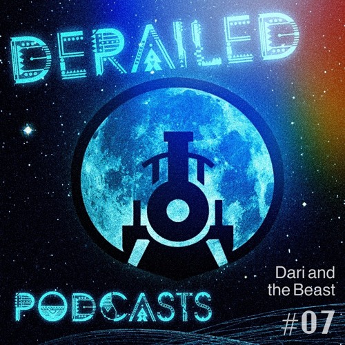 Derailed Podcast #7: Dari and the Beast