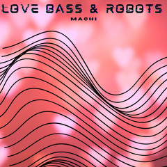 Love,Bass, & Robots