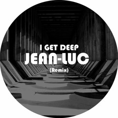 I Get Deep (Jean-Luc Remix) [FREE DOWNLOAD]