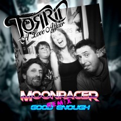 Torrid ( A Love Affair): Good Enough - MoonRacer Remix - MASTERED