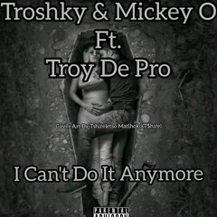 Troshky_&_Mickey O_Feat_Troy De Pro_I can't do it anymore.mp3