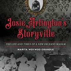 [FREE] PDF 📭 Josie Arlington’s Storyville: The Life and Times of a New Orleans Madam