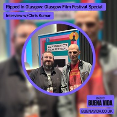Ripped In Glasgow: Glasgow Film Festival Special w/ Chris Kumar - Radio Buena Vida 19.02.25