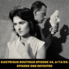 Electrique Boutique 34: Episode One Revisited (6/13/25)