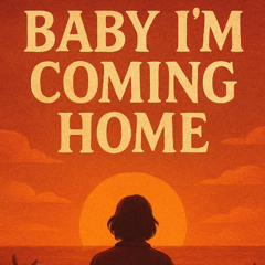 Baby I'm coming home
