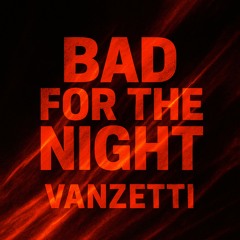 Bad for the Night - Vanzetti