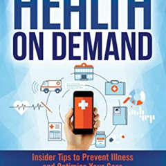 GET EBOOK 📁 Health on Demand: Insider Tips to Prevent Illness and Optimize Your Care