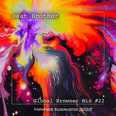 Beat Brother - Global Browser Mix #22  (Kosmozoo - Nowhere 25)