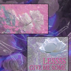 LESSSS - GIVE ME SOME