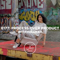 E177: Process Over Product (With Felukah)