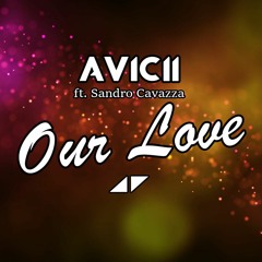 Avicii ft. Sandro Cavazza - Our Love (Davojo Edit) (2016 Version)