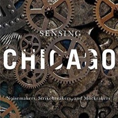 ❤[READ]❤ Sensing Chicago: Noisemakers, Strikebreakers, and Muckrakers (Studies i