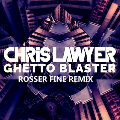 Chris Lawyer - Ghetto Blaster ( ROSSER F!NE REMIX )