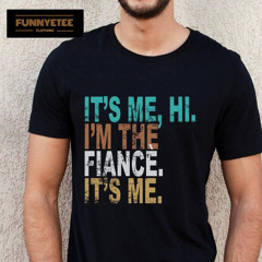 It's Me, Hi. I'm The Fiance. It's Me T-Shirt