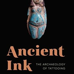 VIEW [KINDLE PDF EBOOK EPUB] Ancient Ink: The Archaeology of Tattooing (McLellan Endo