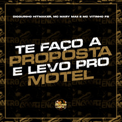 Te Faço a Proposta e Levo pro Motel (feat. Mc Mary Maii & Mc Vitinho FS)