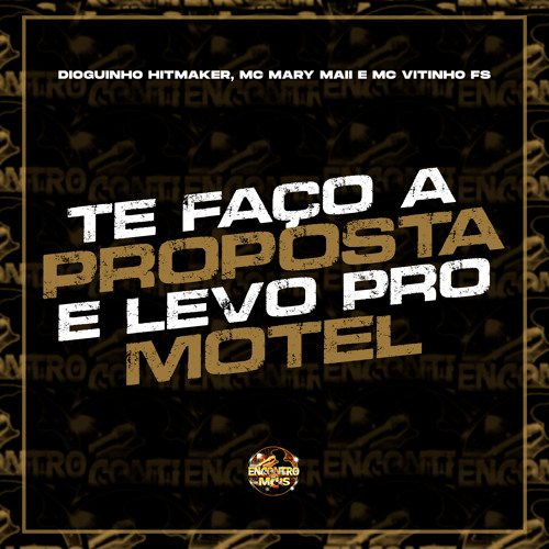 Te Faço a Proposta e Levo pro Motel (feat. Mc Mary Maii & Mc Vitinho FS)