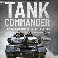 [Access] EPUB KINDLE PDF EBOOK Tank Commander: From the Cold War to the Gulf and Beyo