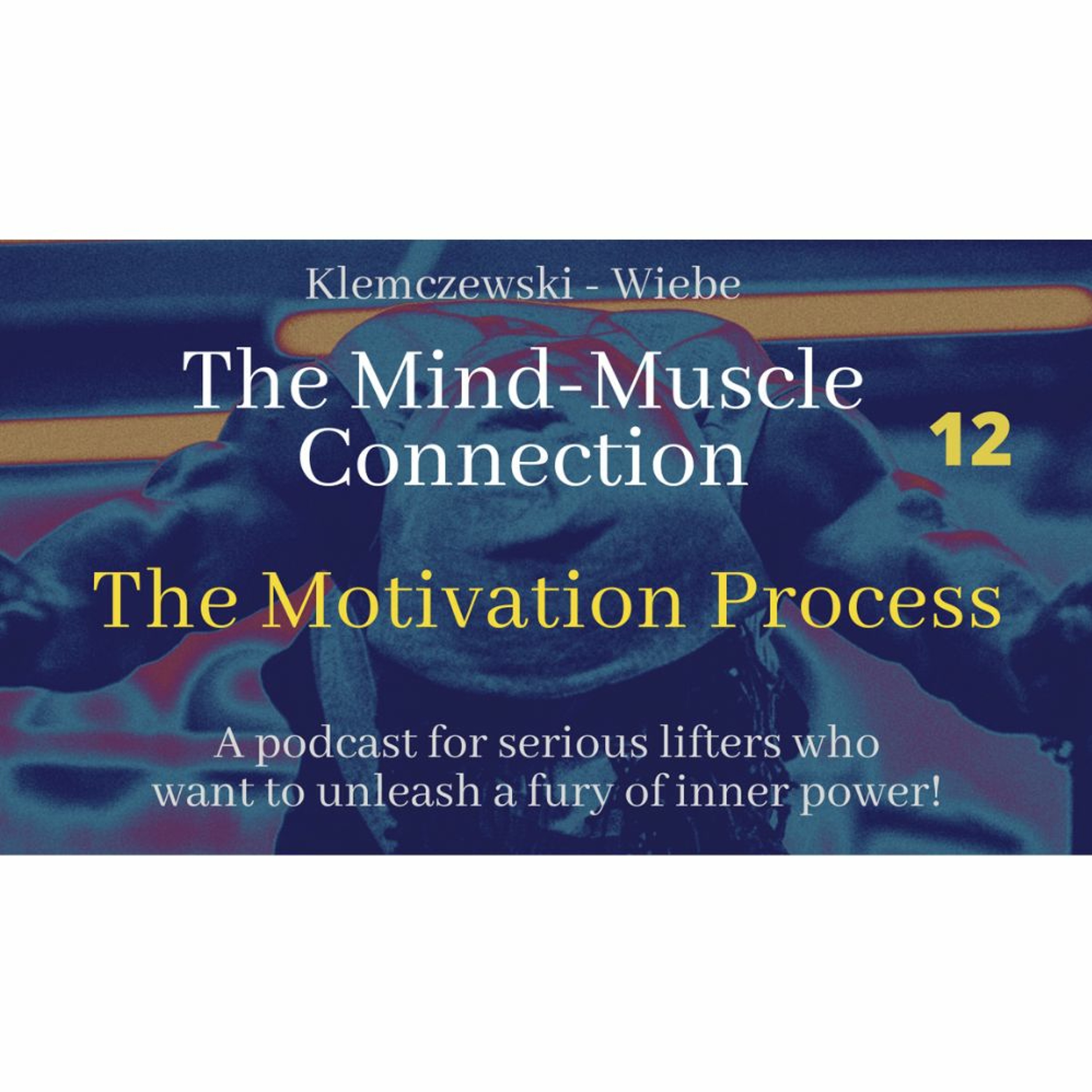 THE MIND MUSCLE CONNECTION - Ep 12:  The Motivation Process episode artwork