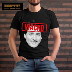 Justin Trudeau Wacko Trudeau Shirt
