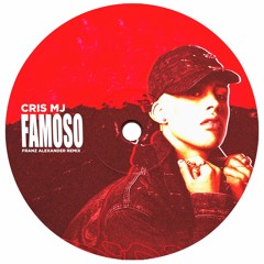 Cris MJ - Famoso (Franz Alexander Remix)