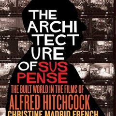 View EPUB KINDLE PDF EBOOK The Architecture of Suspense: The Built World in the Films of Alfred Hitc