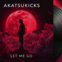 Akatsukicks - Let Me Go