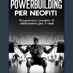 Read PDF ✨ PowerBuilding per Neofiti: Programma completo di allenamento per 3 mesi (Italian Editio