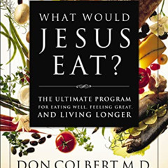 [Access] KINDLE 🎯 What Would Jesus Eat? The Ultimate Program for Eating Well, Feelin