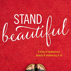 [View] EBOOK 🗸 Stand Beautiful: A story of brokenness, beauty and embracing it all b