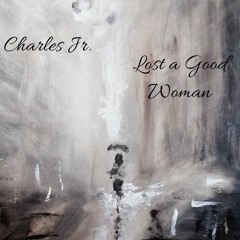 Charles Jr. - Lost A Good Woman