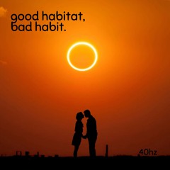 good habitat, bad habit.