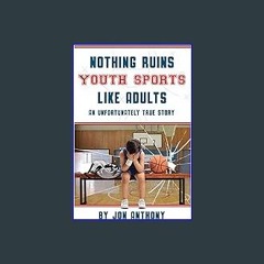 PDF [READ] ⚡ Nothing Ruins Youth Sports Like Adults: An unfortunately true story. [PDF]