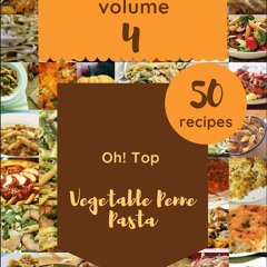 [❤PDF❤ (⚡READ⚡) ONLINE] Oh! Top 50 Vegetable Penne Pasta Recipes Volume 4: Explo