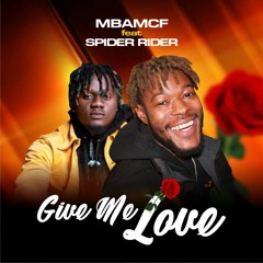 Mbamcf - Give Me Love (Ft. Spider Rider)
