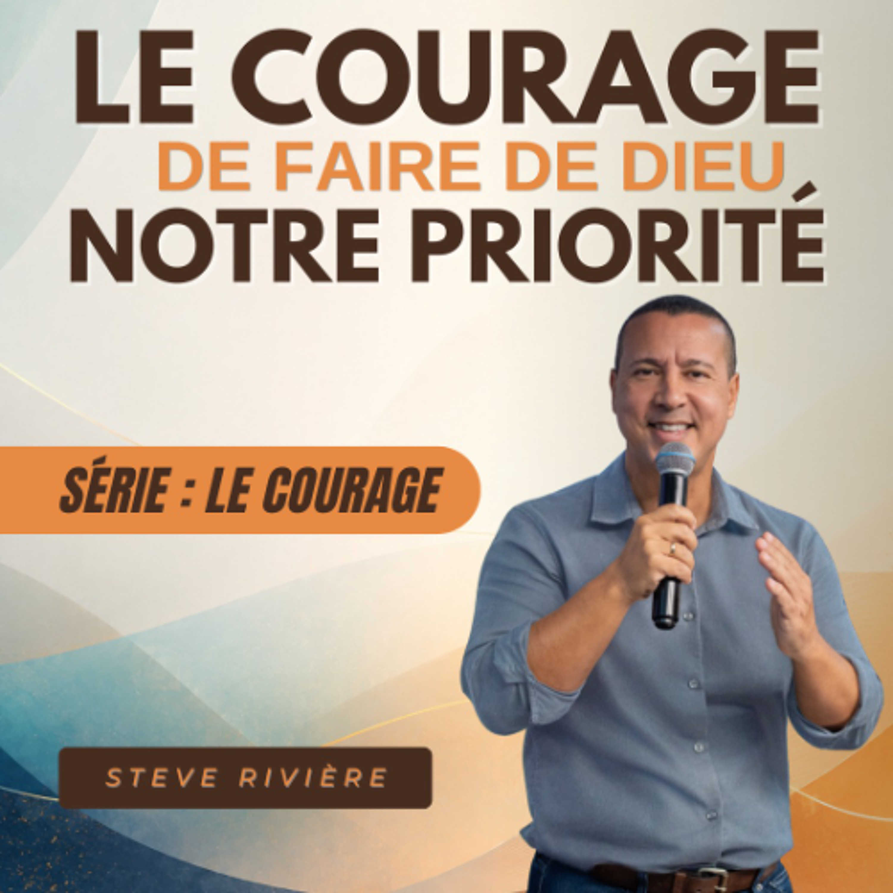 Le courage de faire de Dieu notre priorité - Stève RIVIERE