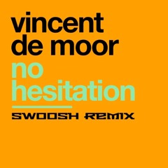 Vincent de Moor - No Hesitation (Swoosh 2023 Remix)