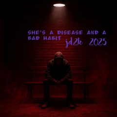 she's a disease and a bad habit