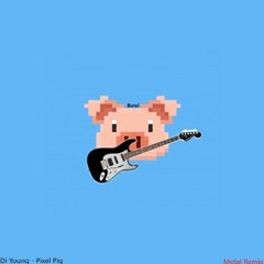 Di Young - Pixel Pig (Metal Remix)