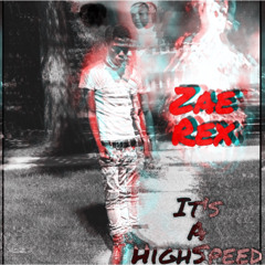 Zae Rex-It’s A HighSpeed