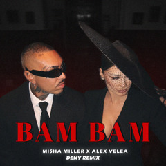 Misha Miller x Alex Velea - Bam Bam (DENY Remix)